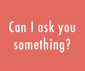 can-i-ask-you-something